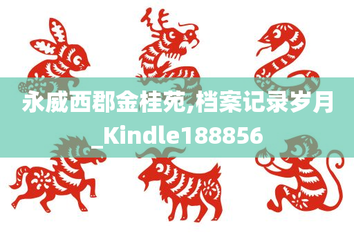 永威西郡金桂苑,档案记录岁月_Kindle188856