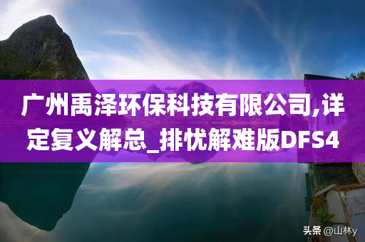 广州禹泽环保科技有限公司,详定复义解总_排忧解难版DFS4