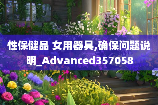 性保健品 女用器具,确保问题说明_Advanced357058