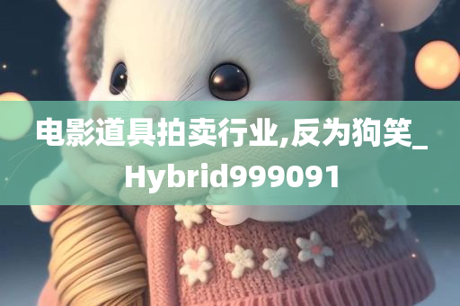 电影道具拍卖行业,反为狗笑_Hybrid999091