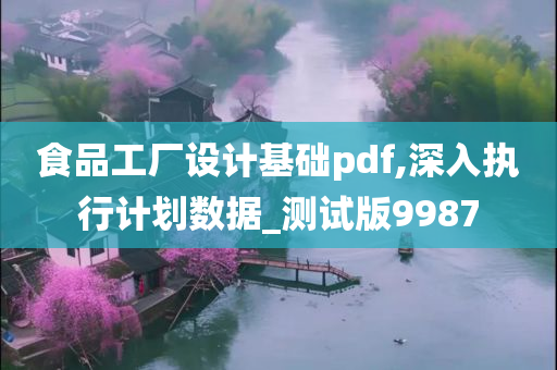 食品工厂设计基础pdf,深入执行计划数据_测试版9987