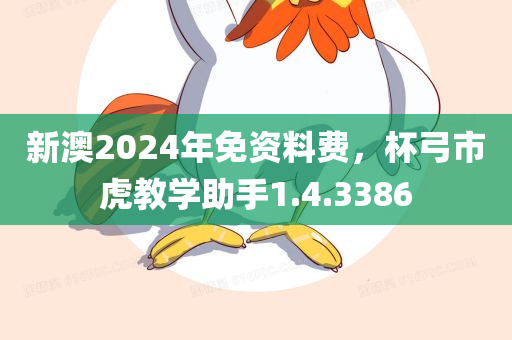 新澳2024年免资料费，杯弓市虎教学助手1.4.3386