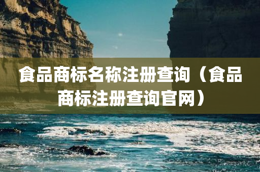 食品商标名称注册查询（食品商标注册查询官网）