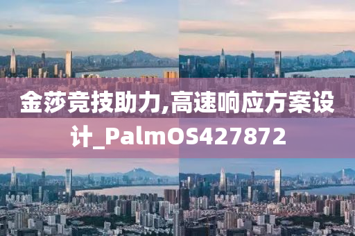 金莎竞技助力,高速响应方案设计_PalmOS427872