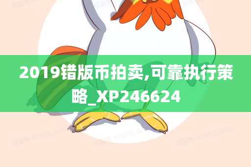 2019错版币拍卖,可靠执行策略_XP246624