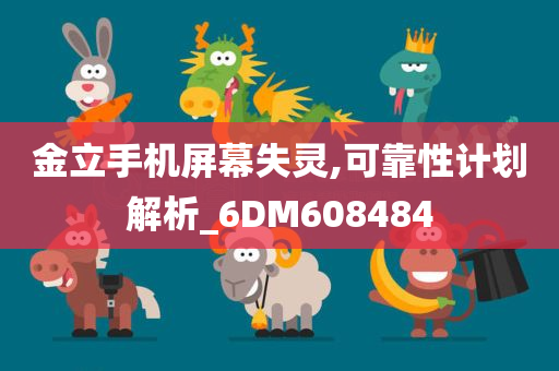 金立手机屏幕失灵,可靠性计划解析_6DM608484