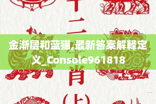 金渐层和蓝猫,最新答案解释定义_Console961818