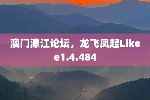 澳门濠江论坛，龙飞凤起Likee1.4.484