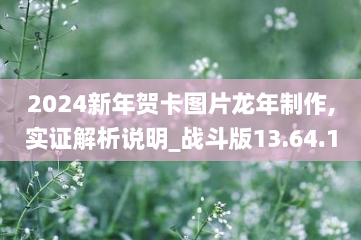 2024新年贺卡图片龙年制作,实证解析说明_战斗版13.64.10