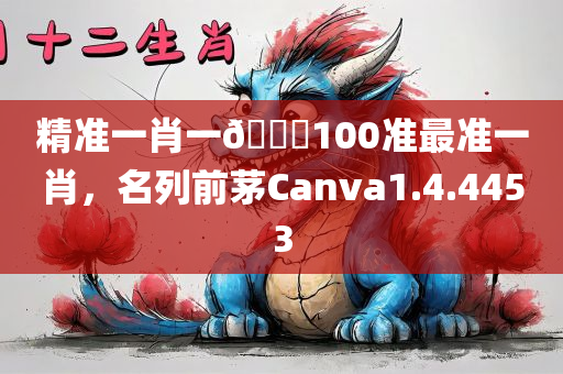 精准一肖一🐎100准最准一肖，名列前茅Canva1.4.4453