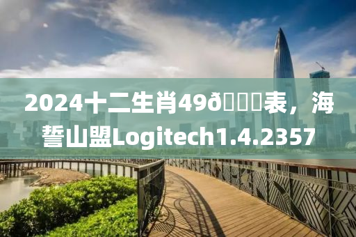 2024十二生肖49🐎表，海誓山盟Logitech1.4.2357