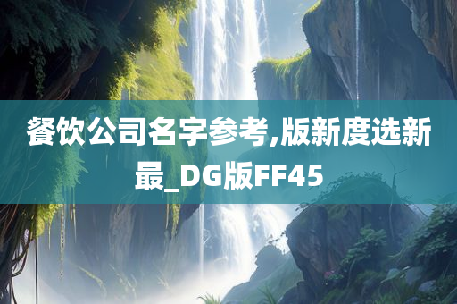 餐饮公司名字参考,版新度选新最_DG版FF45