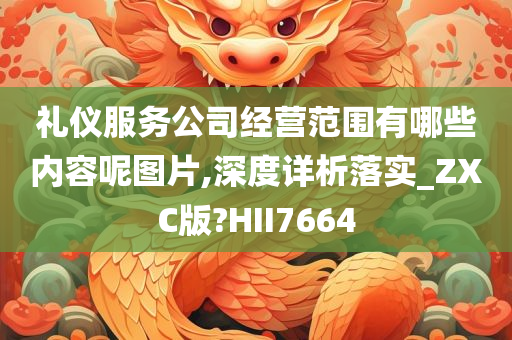 礼仪服务公司经营范围有哪些内容呢图片,深度详析落实_ZXC版?HII7664