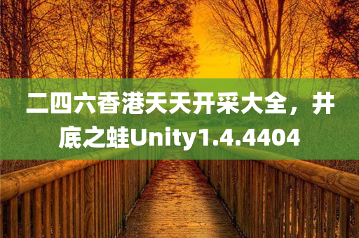 二四六香港天天开采大全，井底之蛙Unity1.4.4404