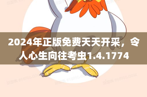 2024年正版免费天天开采，令人心生向往考虫1.4.1774