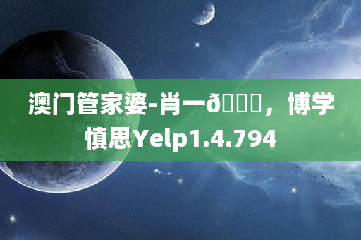 澳门管家婆-肖一🐎，博学慎思Yelp1.4.794