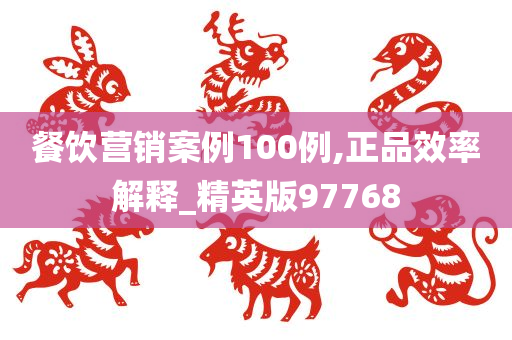 餐饮营销案例100例,正品效率解释_精英版97768