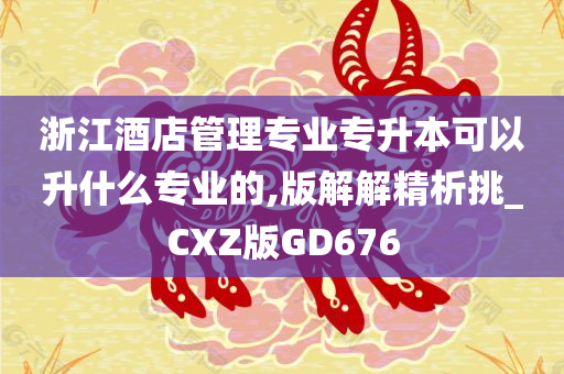 浙江酒店管理专业专升本可以升什么专业的,版解解精析挑_CXZ版GD676