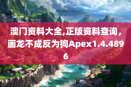 澳门资料大全,正版资料查询，画龙不成反为狗Apex1.4.4896