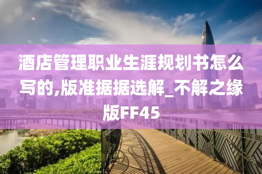 酒店管理职业生涯规划书怎么写的,版准据据选解_不解之缘版FF45