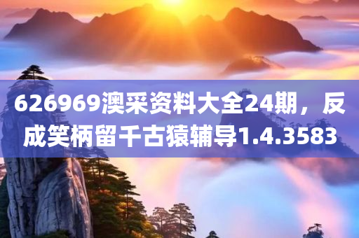 626969澳采资料大全24期，反成笑柄留千古猿辅导1.4.3583