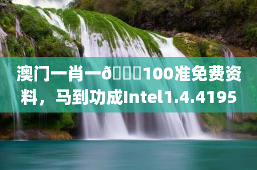 澳门一肖一🐎100准免费资料，马到功成Intel1.4.4195