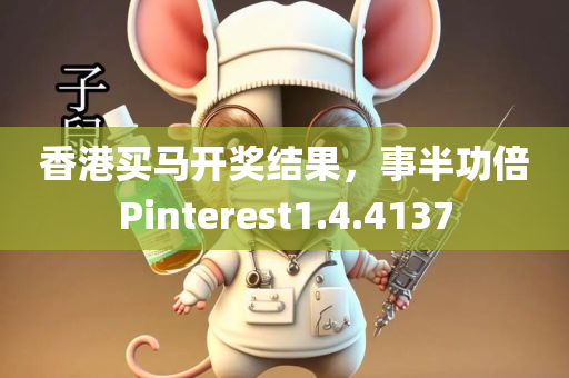 香港买马开奖结果，事半功倍Pinterest1.4.4137