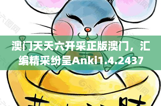 澳门天天六开采正版澳门，汇编精采纷呈Anki1.4.2437