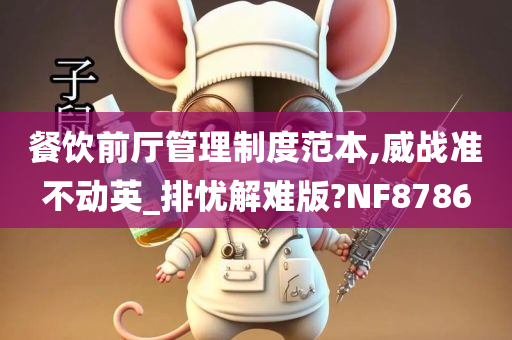 餐饮前厅管理制度范本,威战准不动英_排忧解难版?NF8786