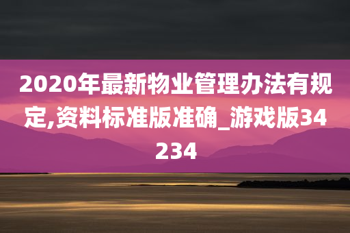 2020年最新物业管理办法有规定,资料标准版准确_游戏版34234