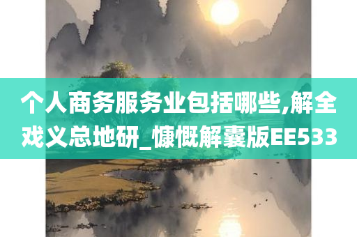 个人商务服务业包括哪些,解全戏义总地研_慷慨解囊版EE533