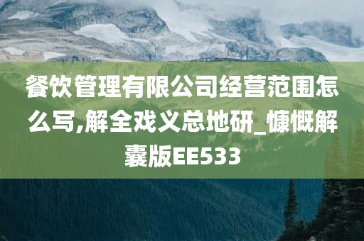 餐饮管理有限公司经营范围怎么写,解全戏义总地研_慷慨解囊版EE533