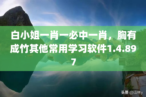 白小姐一肖一必中一肖，胸有成竹其他常用学习软件1.4.897