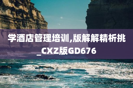 学酒店管理培训,版解解精析挑_CXZ版GD676