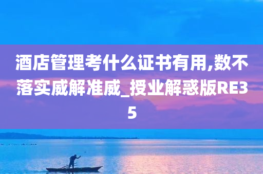 酒店管理考什么证书有用,数不落实威解准威_授业解惑版RE35