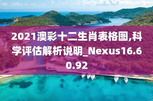 2021澳彩十二生肖表格图,科学评估解析说明_Nexus16.60.92