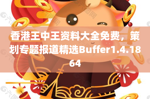 香港王中王资料大全免费，策划专题报道精选Buffer1.4.1864