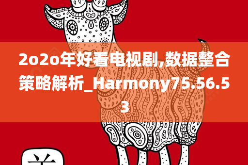 2o2o年好看电视剧,数据整合策略解析_Harmony75.56.53