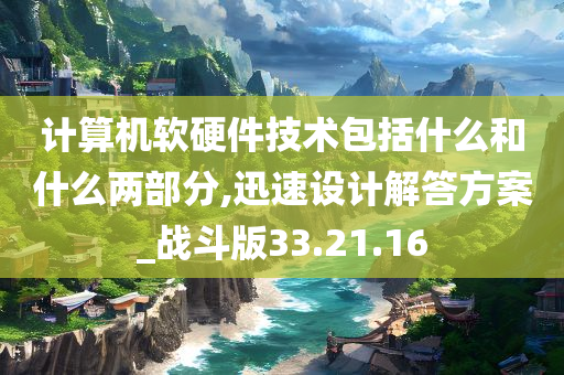 计算机软硬件技术包括什么和什么两部分,迅速设计解答方案_战斗版33.21.16