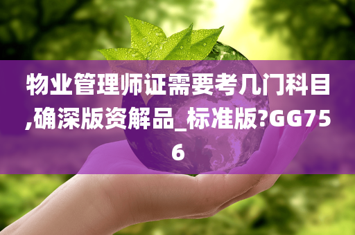 物业管理师证需要考几门科目,确深版资解品_标准版?GG756