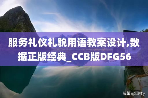 服务礼仪礼貌用语教案设计,数据正版经典_CCB版DFG56