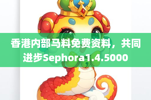 香港内部马料免费资料，共同进步Sephora1.4.5000