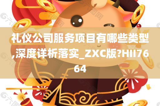 礼仪公司服务项目有哪些类型,深度详析落实_ZXC版?HII7664