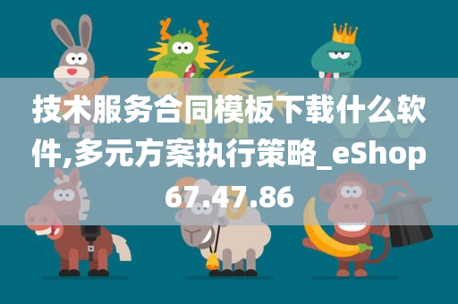 技术服务合同模板下载什么软件,多元方案执行策略_eShop67.47.86