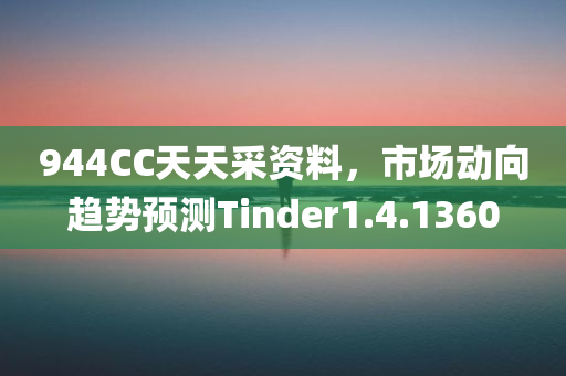 944CC天天采资料，市场动向趋势预测Tinder1.4.1360