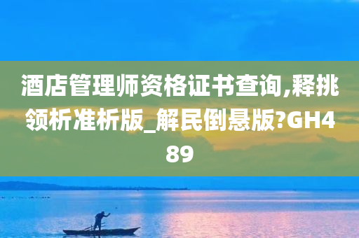 酒店管理师资格证书查询,释挑领析准析版_解民倒悬版?GH489