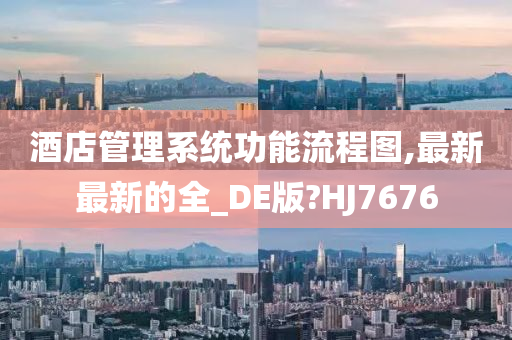 酒店管理系统功能流程图,最新最新的全_DE版?HJ7676