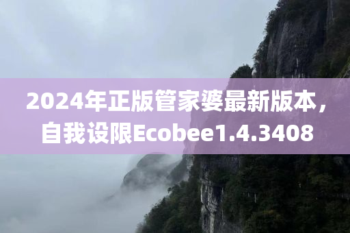 2024年正版管家婆最新版本，自我设限Ecobee1.4.3408