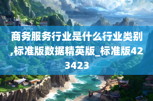 商务服务行业是什么行业类别,标准版数据精英版_标准版423423