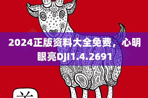 2024正版资料大全免费，心明眼亮DJI1.4.2691